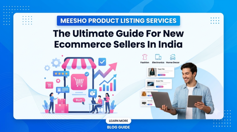Meesho Product Listing Services: The Ultimate Guide For New Ecommerce Sellers In India